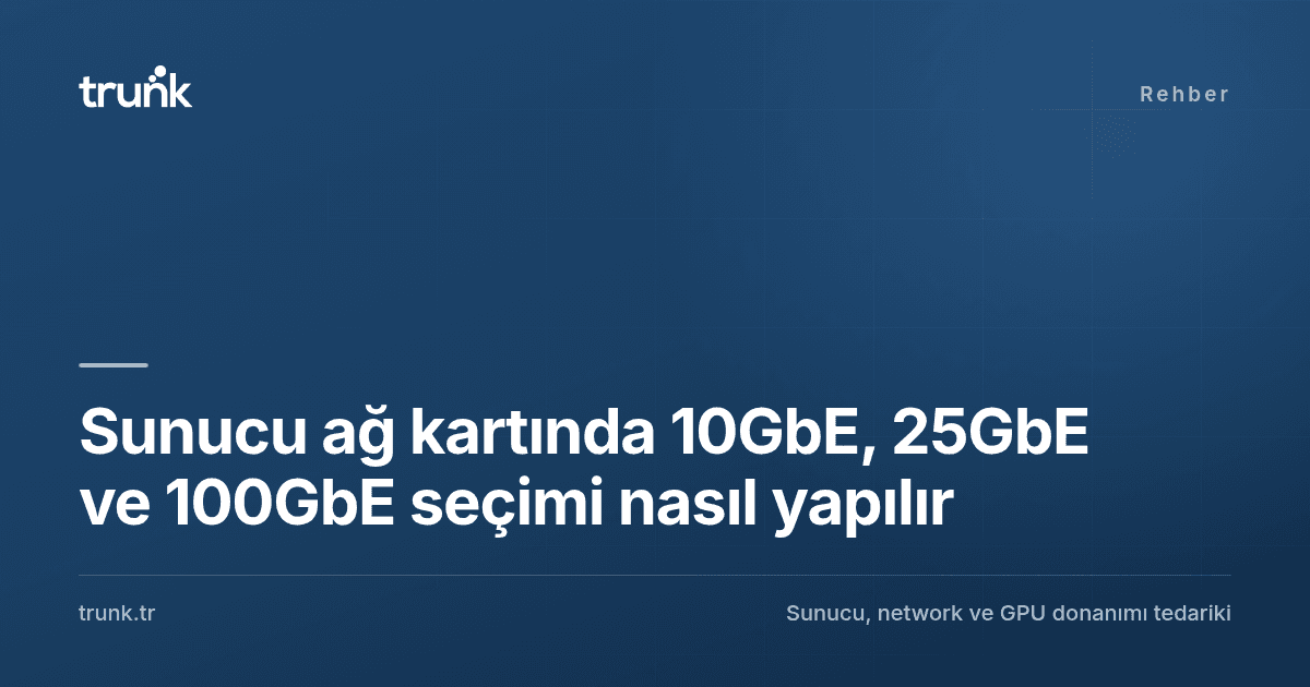 Sunucu ağ kartında 10GbE, 25GbE ve 100GbE seçimi nasıl yapılır