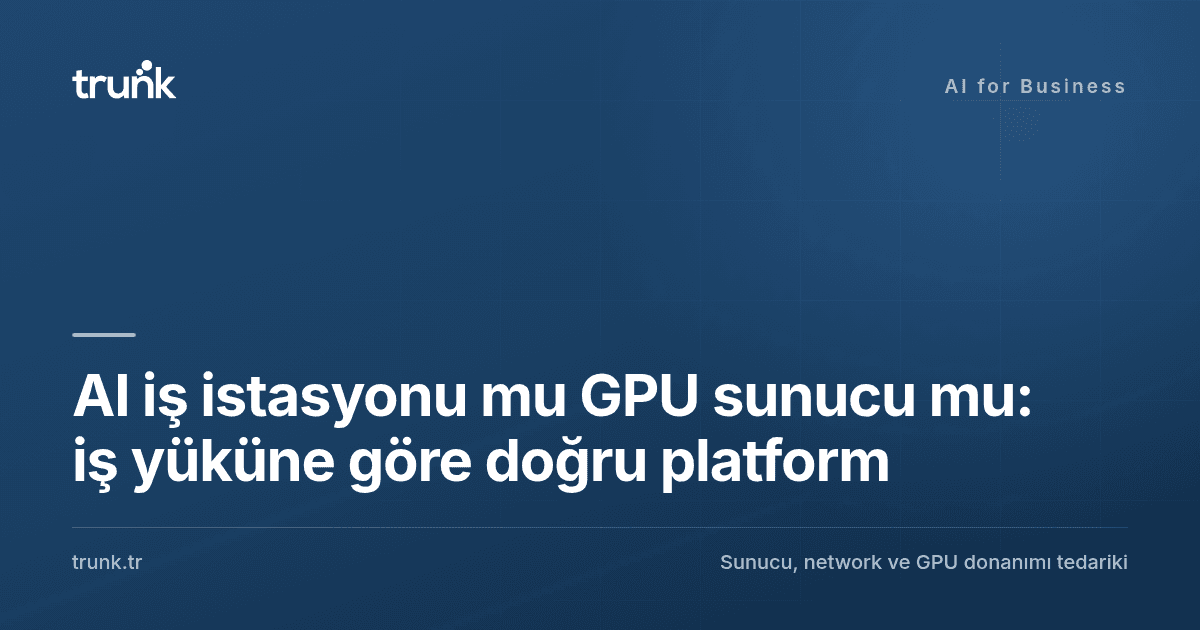 AI iş istasyonu mu GPU sunucu mu: iş yüküne göre doğru platform