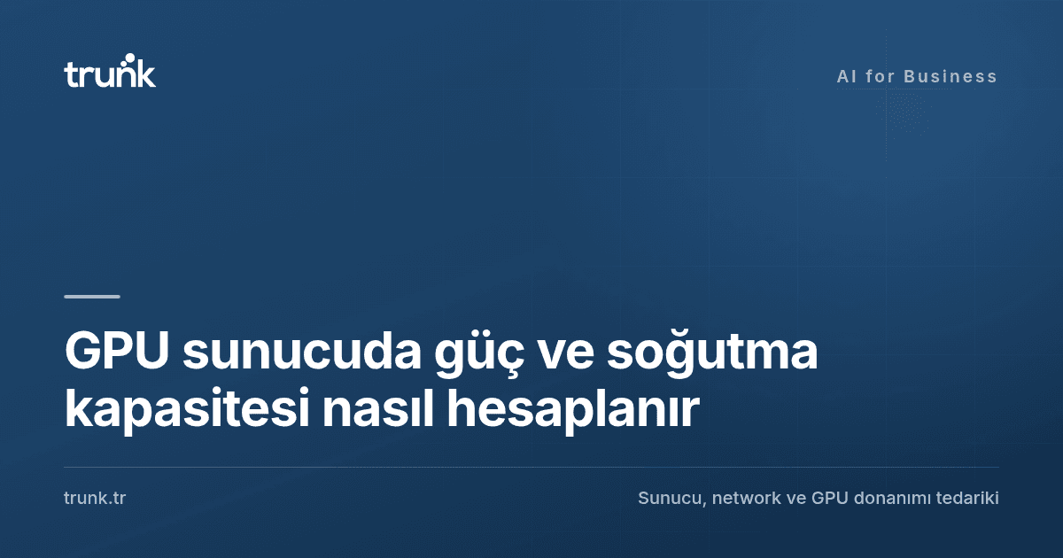 GPU sunucuda güç ve soğutma kapasitesi nasıl hesaplanır