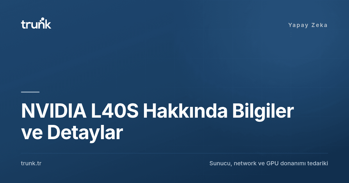 NVIDIA L40S Hakkında Bilgiler ve Detaylar